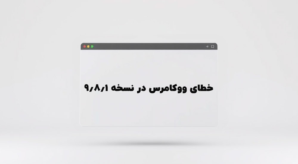 مهم‌ترین نشانه‌های مشکل در نسخه 9.8.1 ووکامرس